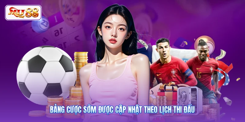 Bảng cược sớm được cập nhật theo lịch thi đấu