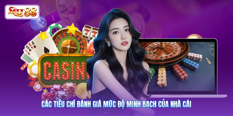 Các tiêu chí đánh giá mức độ minh bạch của nhà cái