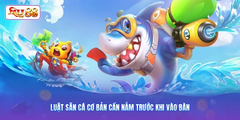 Luật săn cá cơ bản cần nắm trước khi vào bàn