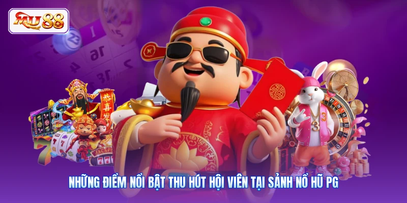 Những điểm nổi bật thu hút hội viên tại sảnh nổ hũ PG