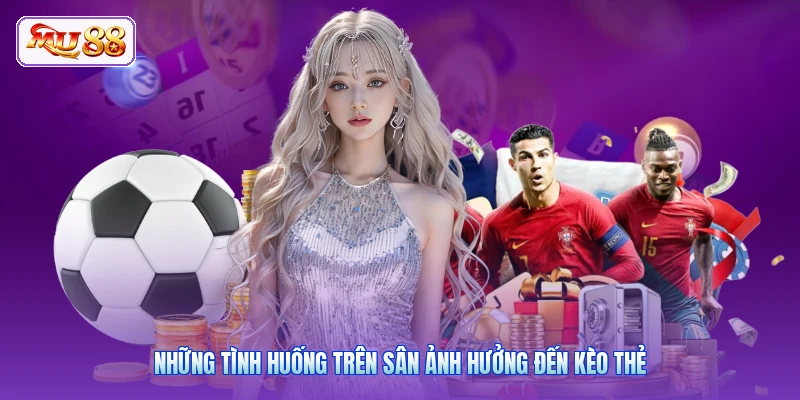 Những tình huống trên sân ảnh hưởng đến kèo thẻ
