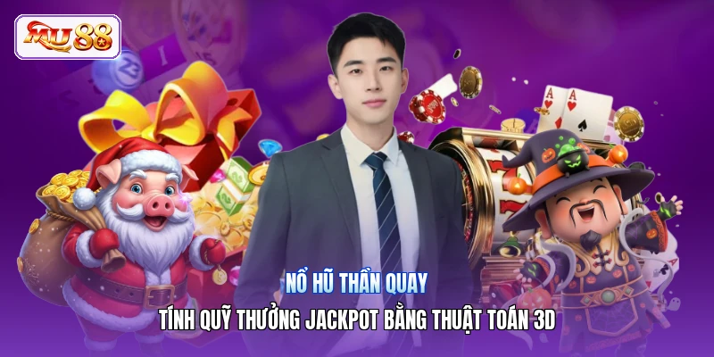Nổ Hũ Thần Quay | Tính Quỹ Thưởng Jackpot Bằng Thuật Toán 3D