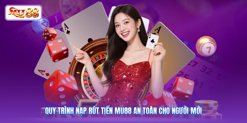 Quy trình nạp rút tiền MU88 an toàn cho người mới